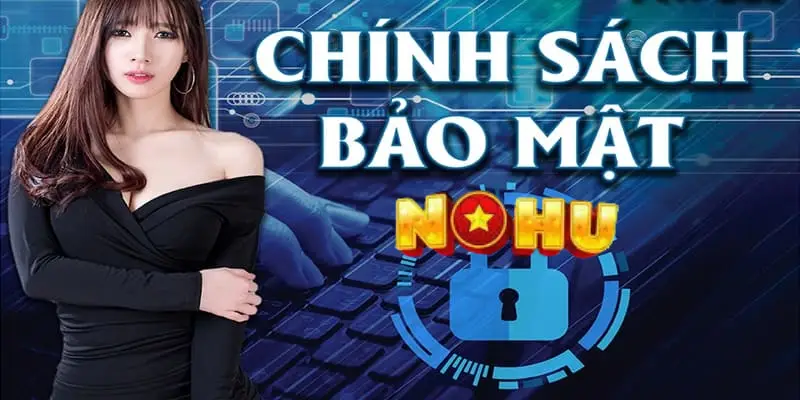 Chính sách bảo mật – Chìa khóa xây dựng niềm tin tại Nohu90