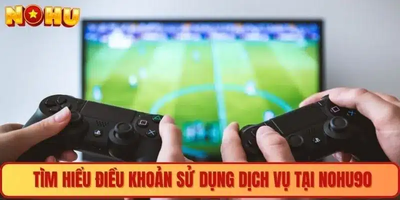 Đôi nét về điều khoản điều kiện tại nhà cái Nohu90
