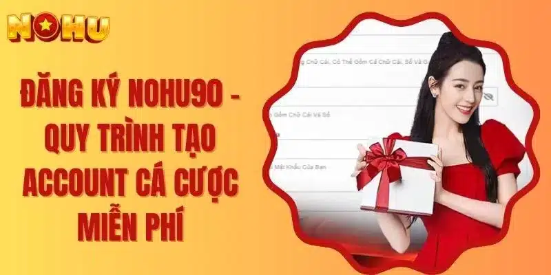 Hướng dẫn đăng ký Nohu90 chỉ trong 1 phút
