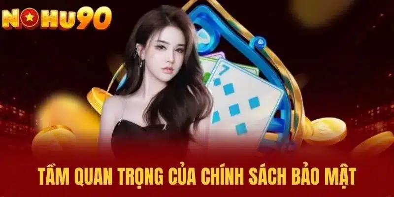 Tại sao chính sách bảo mật lại quan trọng với người chơi tại Nohu90